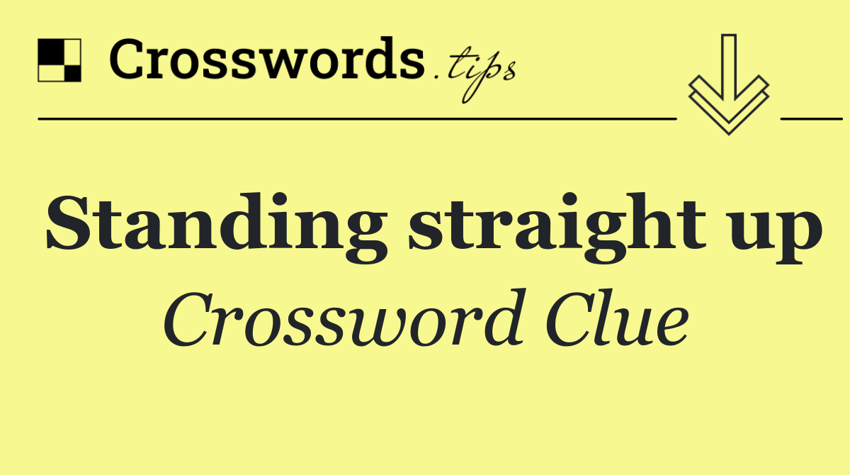 Standing straight up