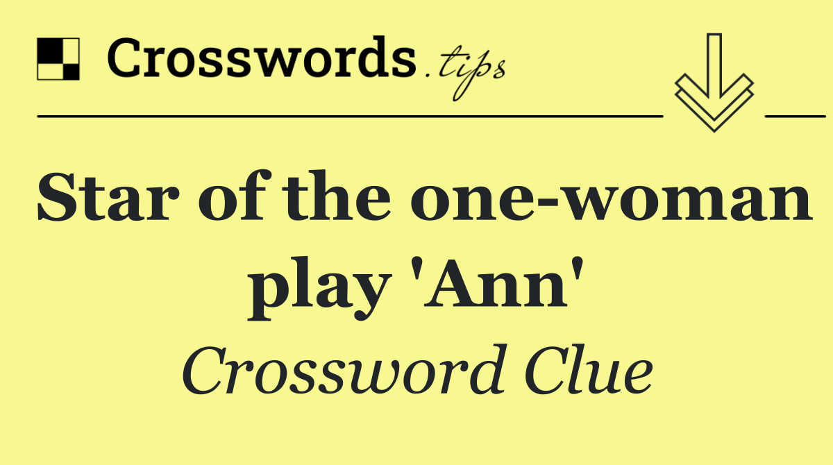 Star of the one woman play 'Ann'