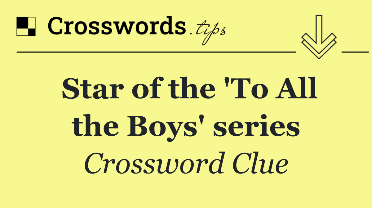 Star of the 'To All the Boys' series