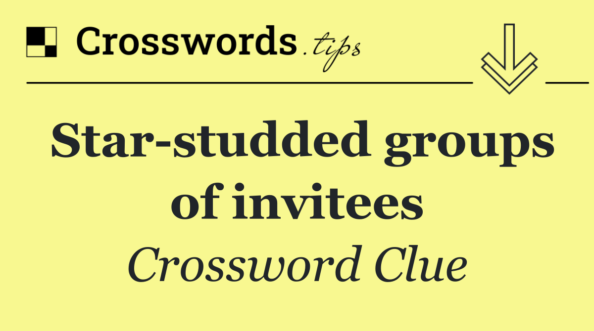 Star studded groups of invitees