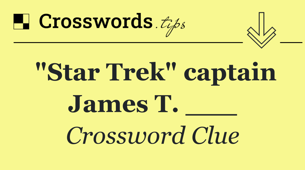 "Star Trek" captain James T. ___