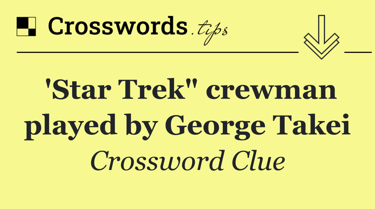 'Star Trek" crewman played by George Takei