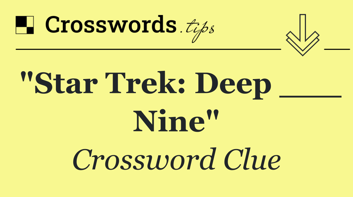 "Star Trek: Deep ___ Nine"