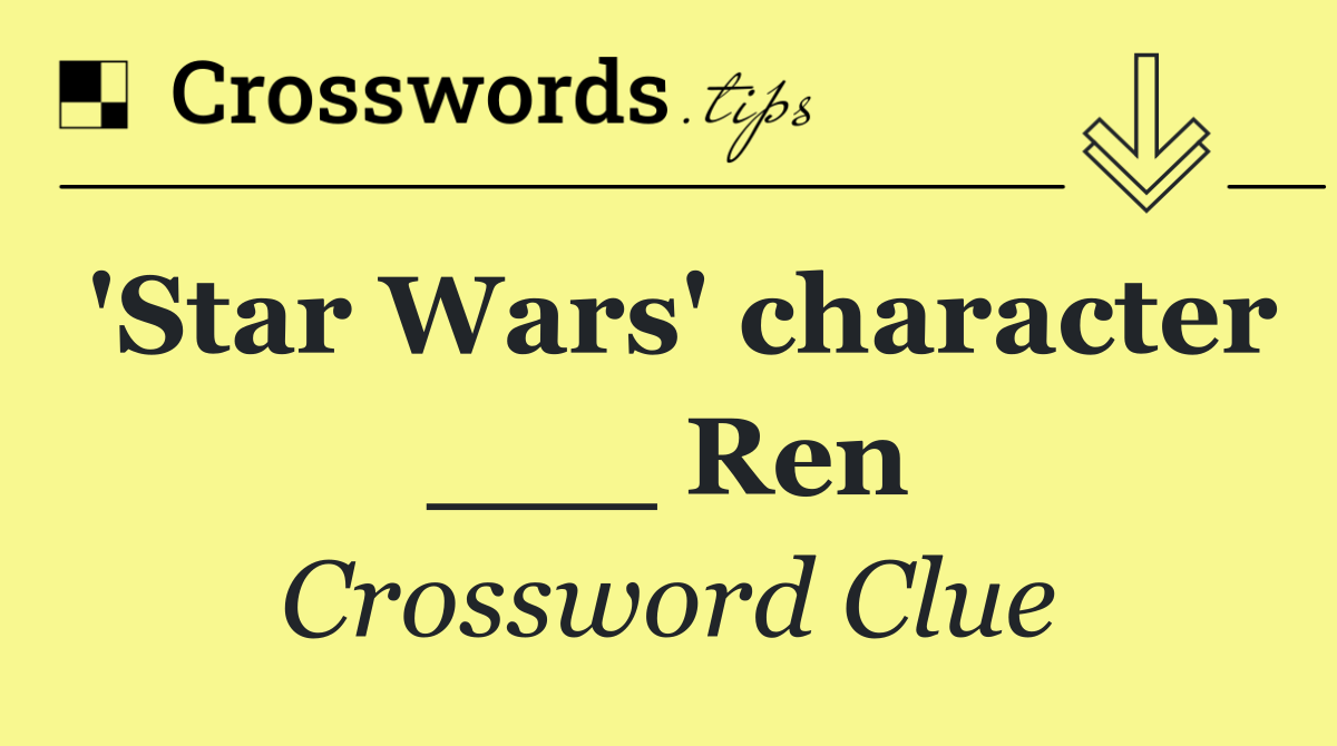 'Star Wars' character ___ Ren