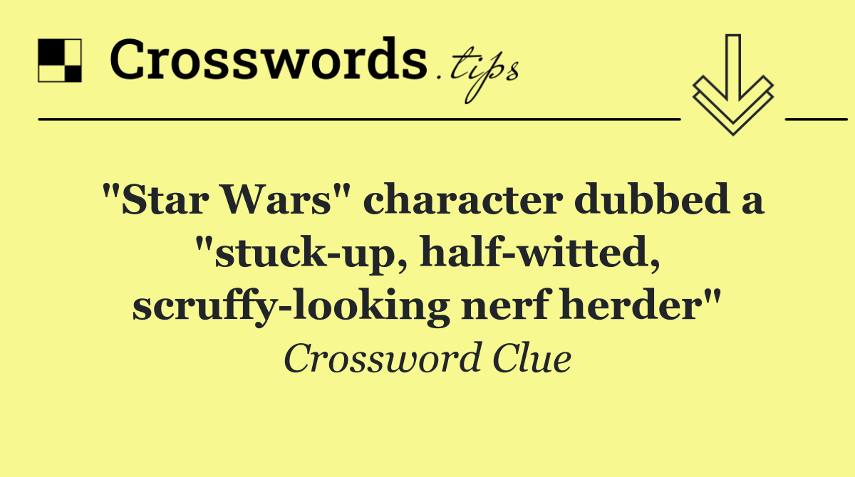 "Star Wars" character dubbed a "stuck up, half witted, scruffy looking nerf herder"