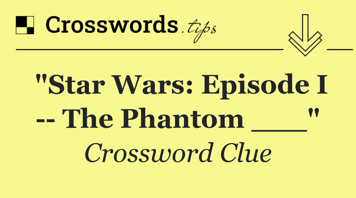 "Star Wars: Episode I    The Phantom ___"