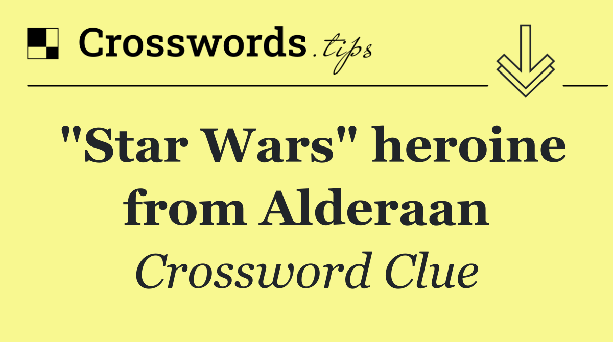 "Star Wars" heroine from Alderaan