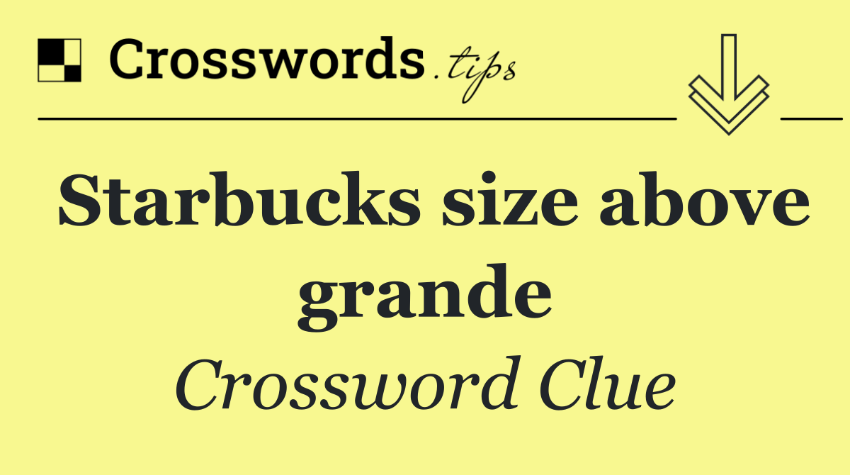 Starbucks size above grande
