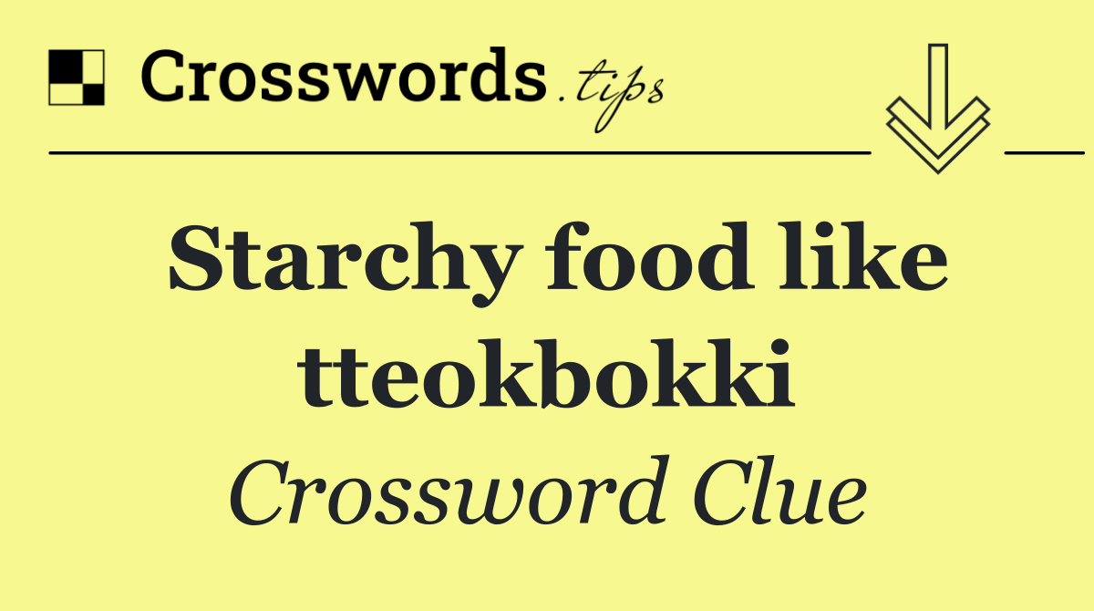 Starchy food like tteokbokki