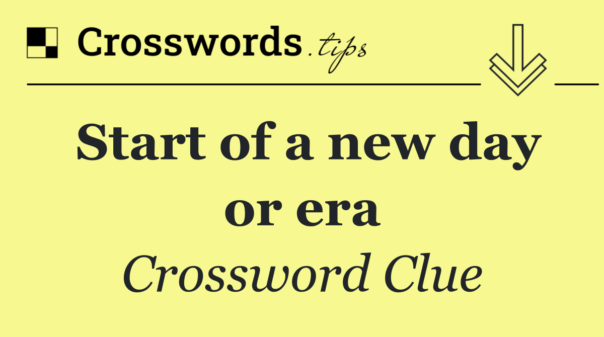 Start of a new day or era