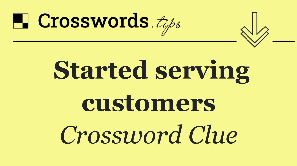 Started serving customers