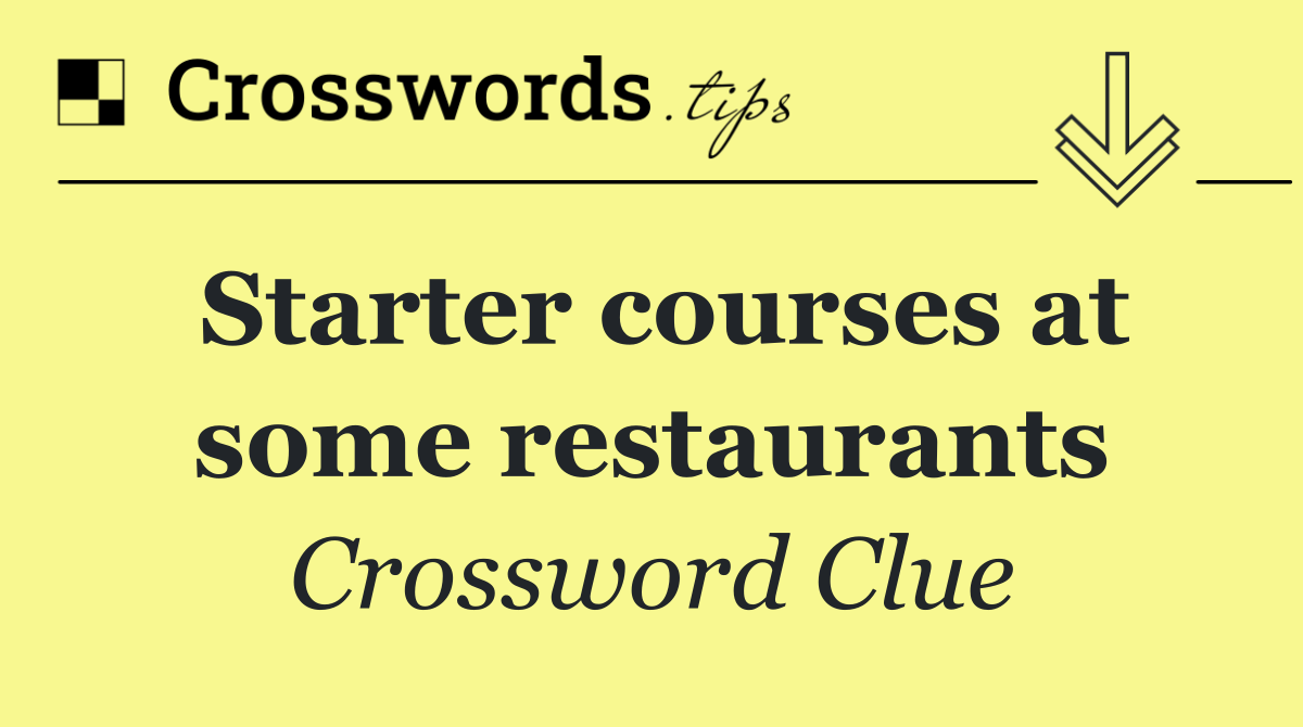 Starter courses at some restaurants