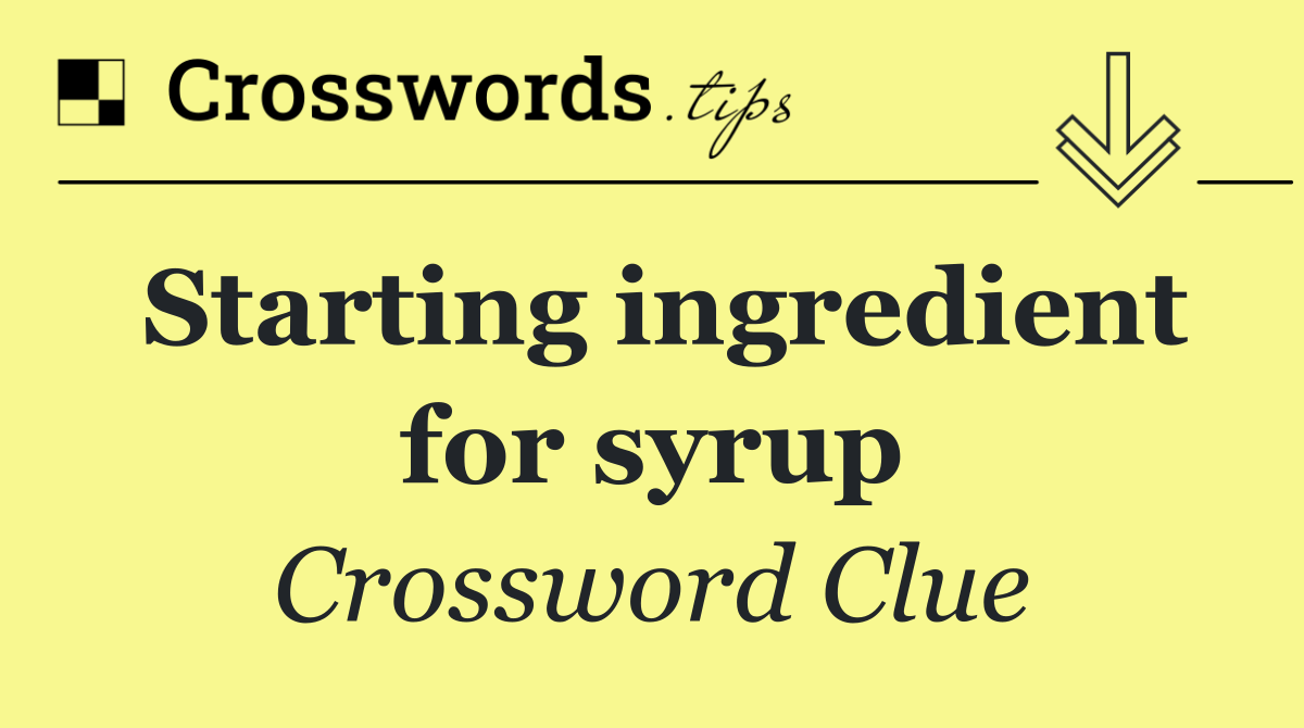 Starting ingredient for syrup