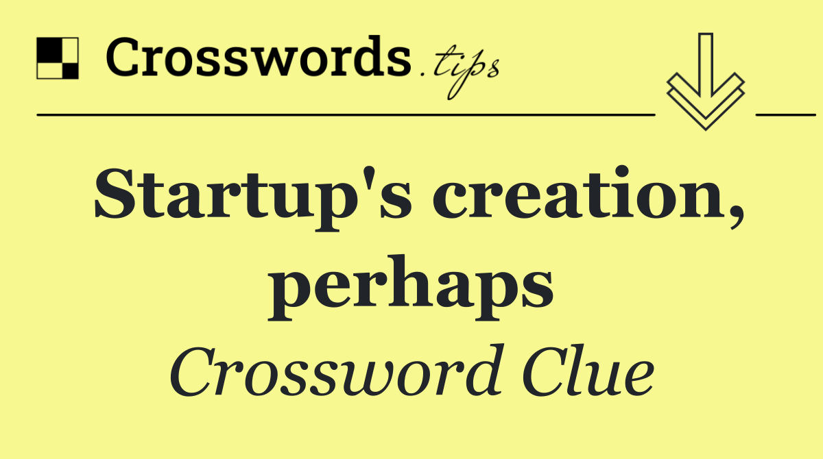 Startup's creation, perhaps