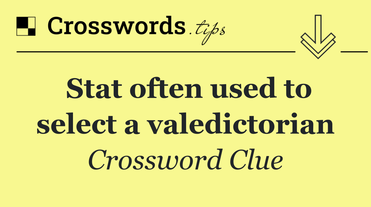 Stat often used to select a valedictorian