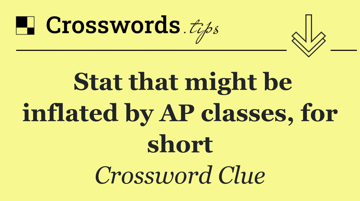 Stat that might be inflated by AP classes, for short