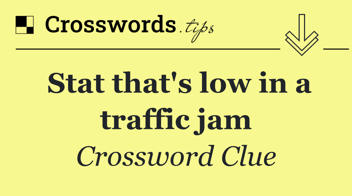 Stat that's low in a traffic jam