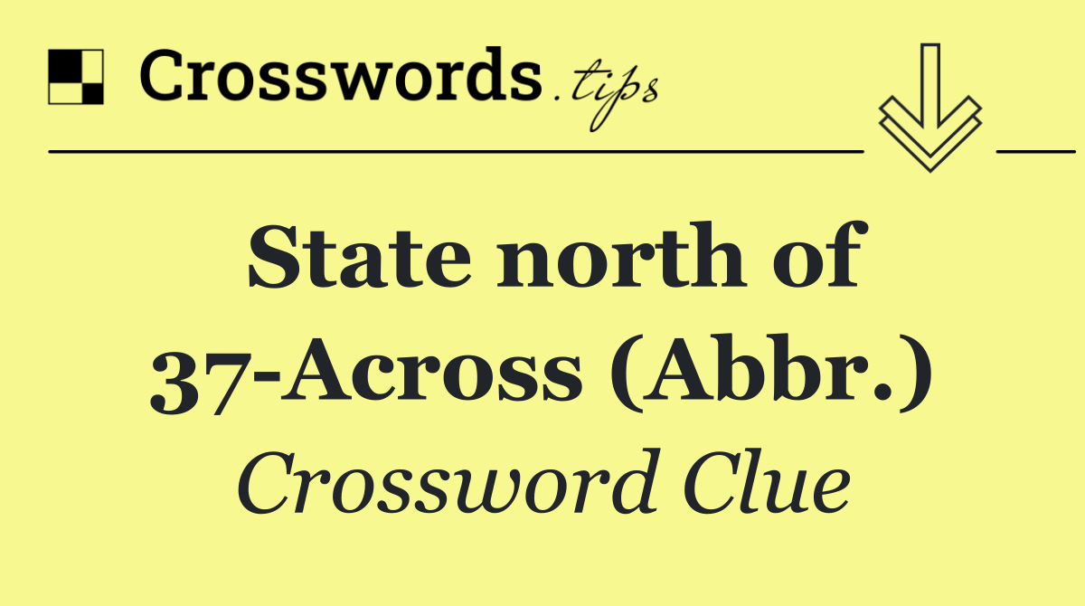 State north of 37 Across (Abbr.)