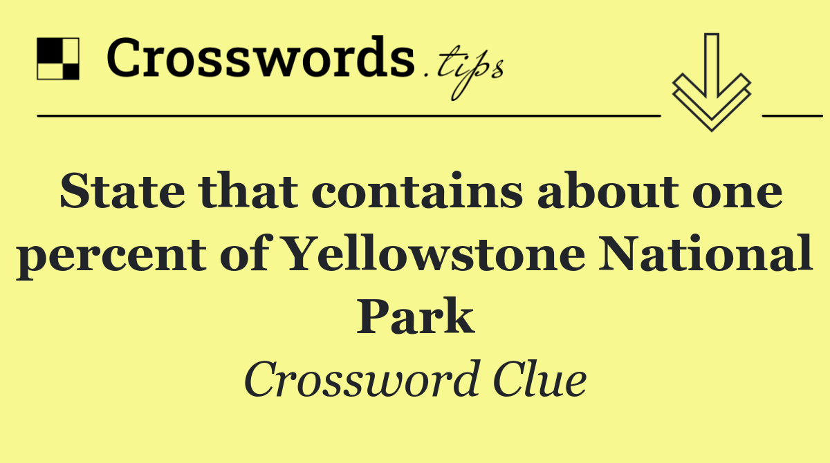 State that contains about one percent of Yellowstone National Park