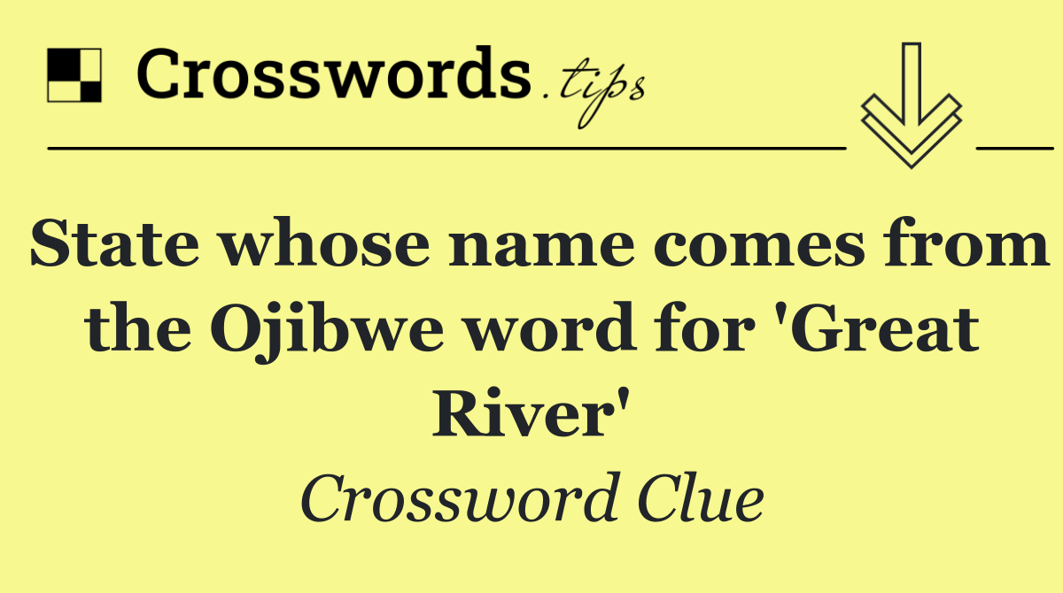 State whose name comes from the Ojibwe word for 'Great River'
