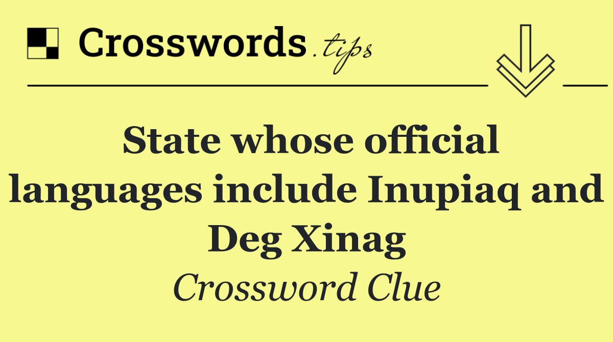 State whose official languages include Inupiaq and Deg Xinag