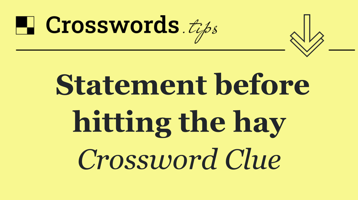 Statement before hitting the hay