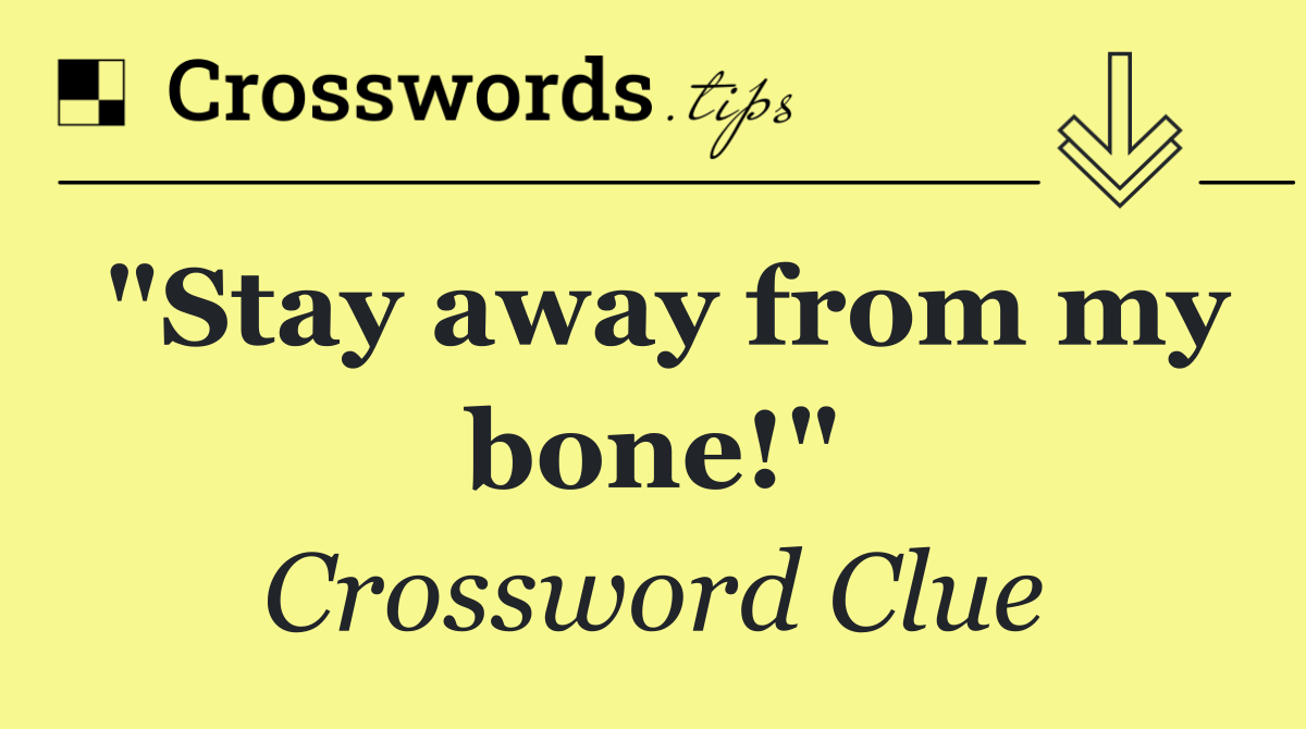 "Stay away from my bone!"