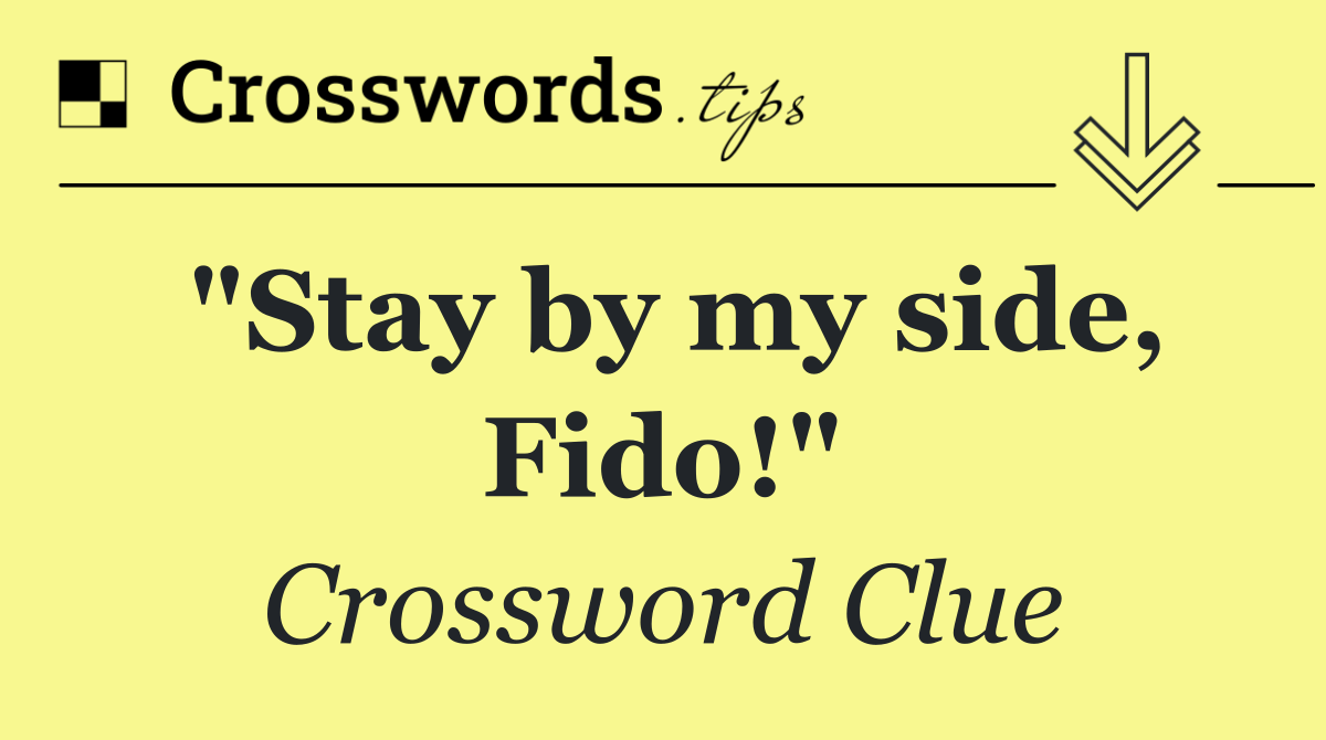 "Stay by my side, Fido!"