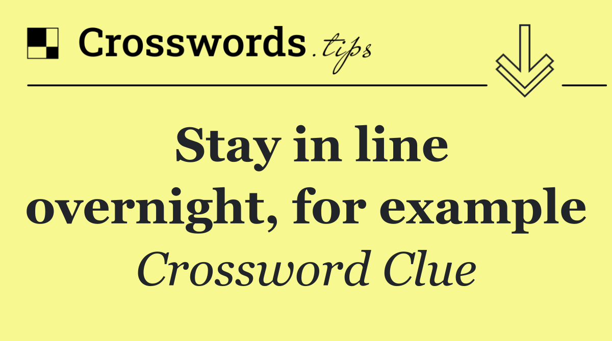 Stay in line overnight, for example