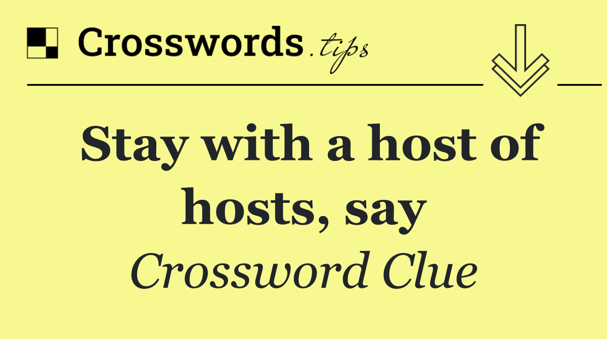 Stay with a host of hosts, say