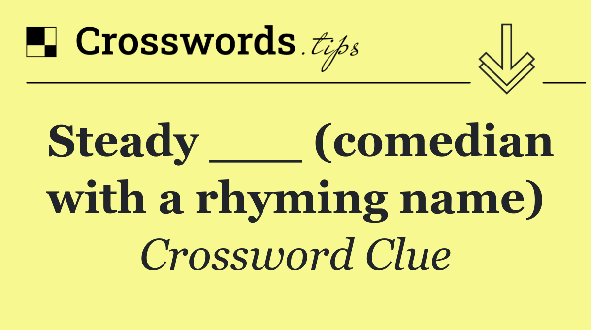 Steady ___ (comedian with a rhyming name)