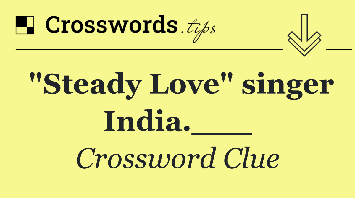 "Steady Love" singer India.___