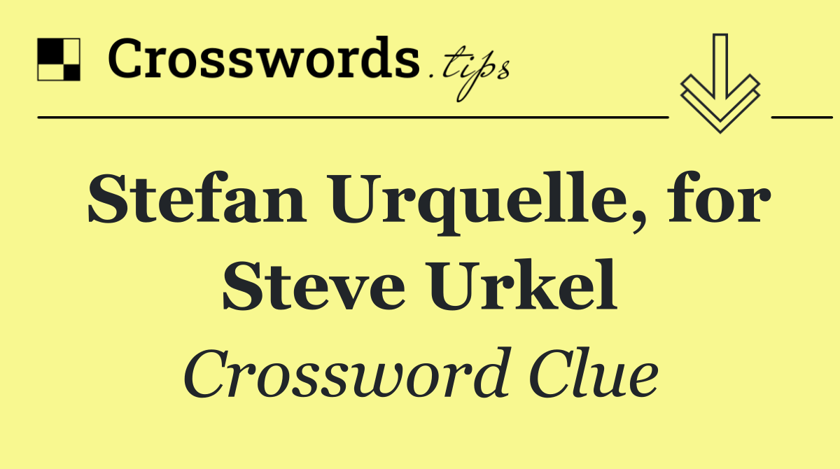 Stefan Urquelle, for Steve Urkel