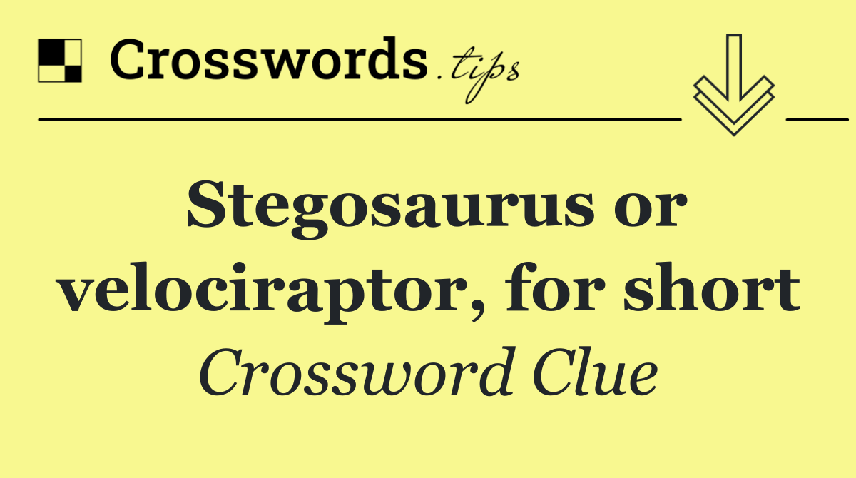 Stegosaurus or velociraptor, for short