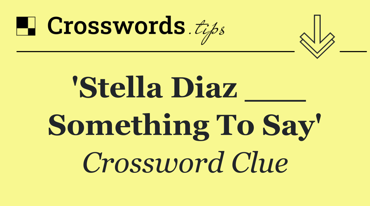 'Stella Diaz ___ Something To Say'