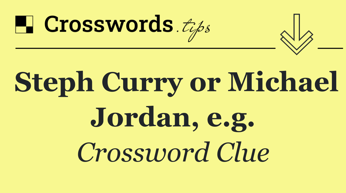 Steph Curry or Michael Jordan, e.g.