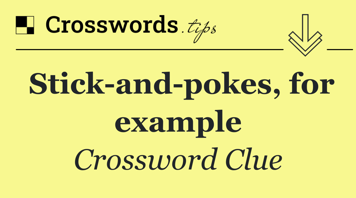 Stick and pokes, for example