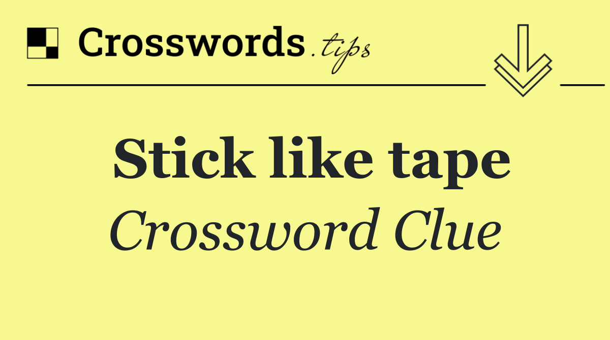 Stick like tape
