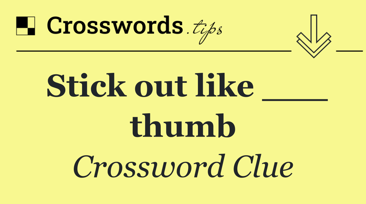 Stick out like ___ thumb