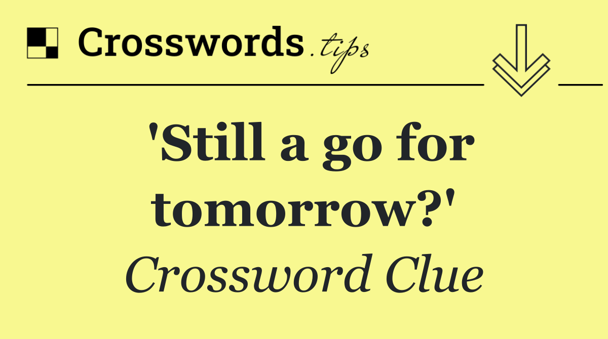 'Still a go for tomorrow?'