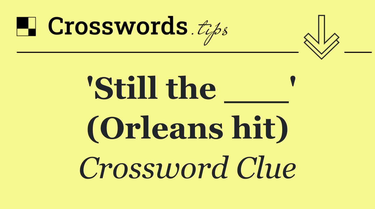 'Still the ___' (Orleans hit)