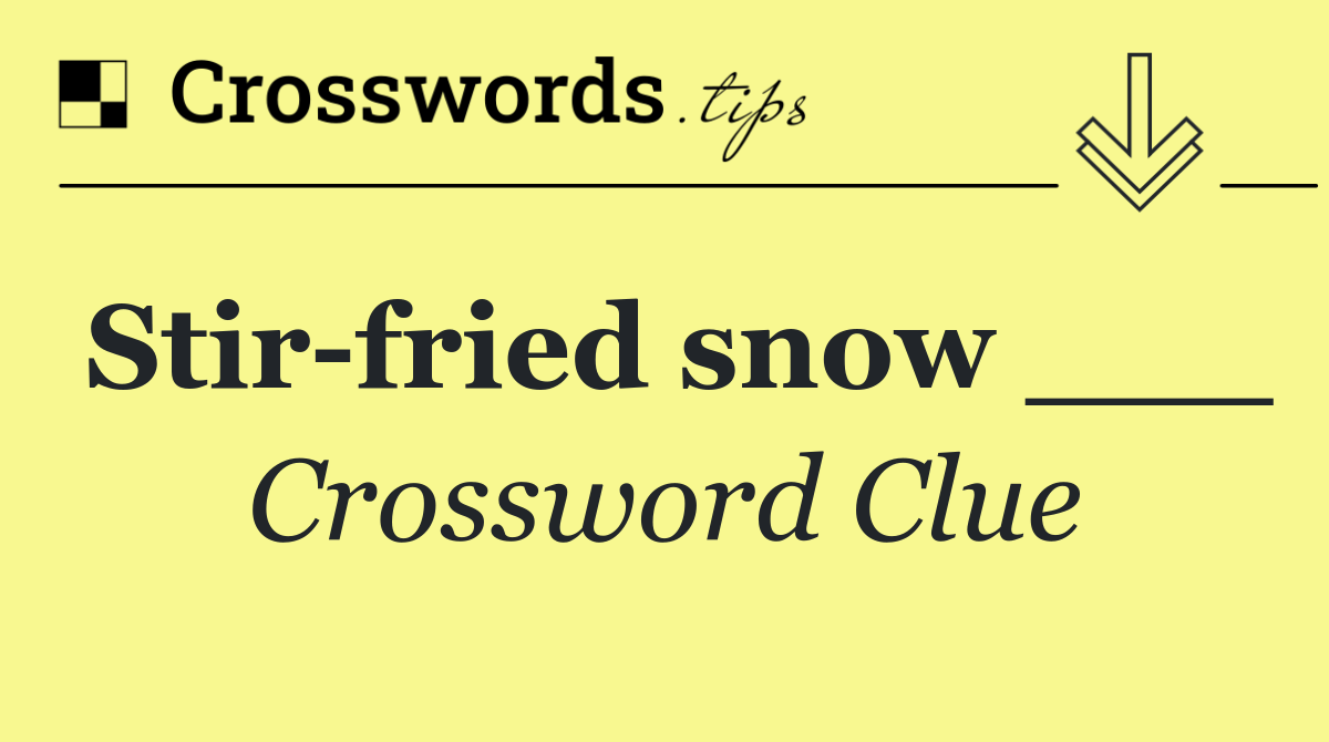 Stir fried snow ___