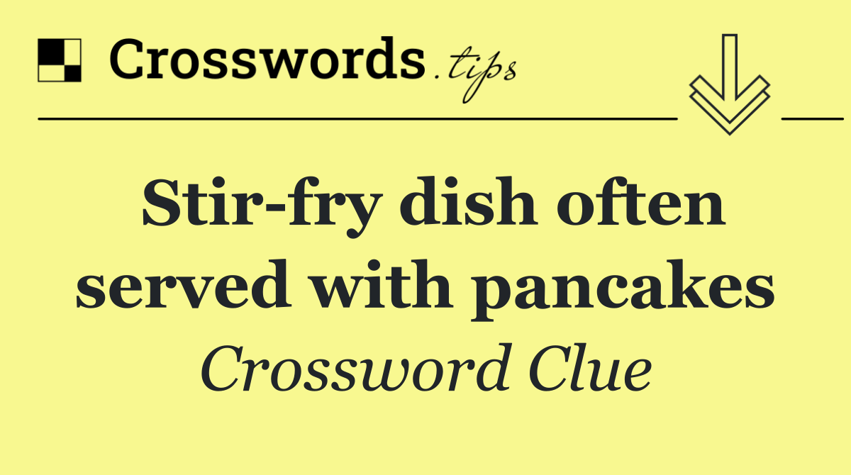 Stir fry dish often served with pancakes