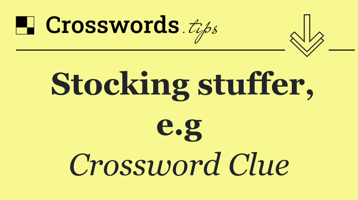 Stocking stuffer, e.g