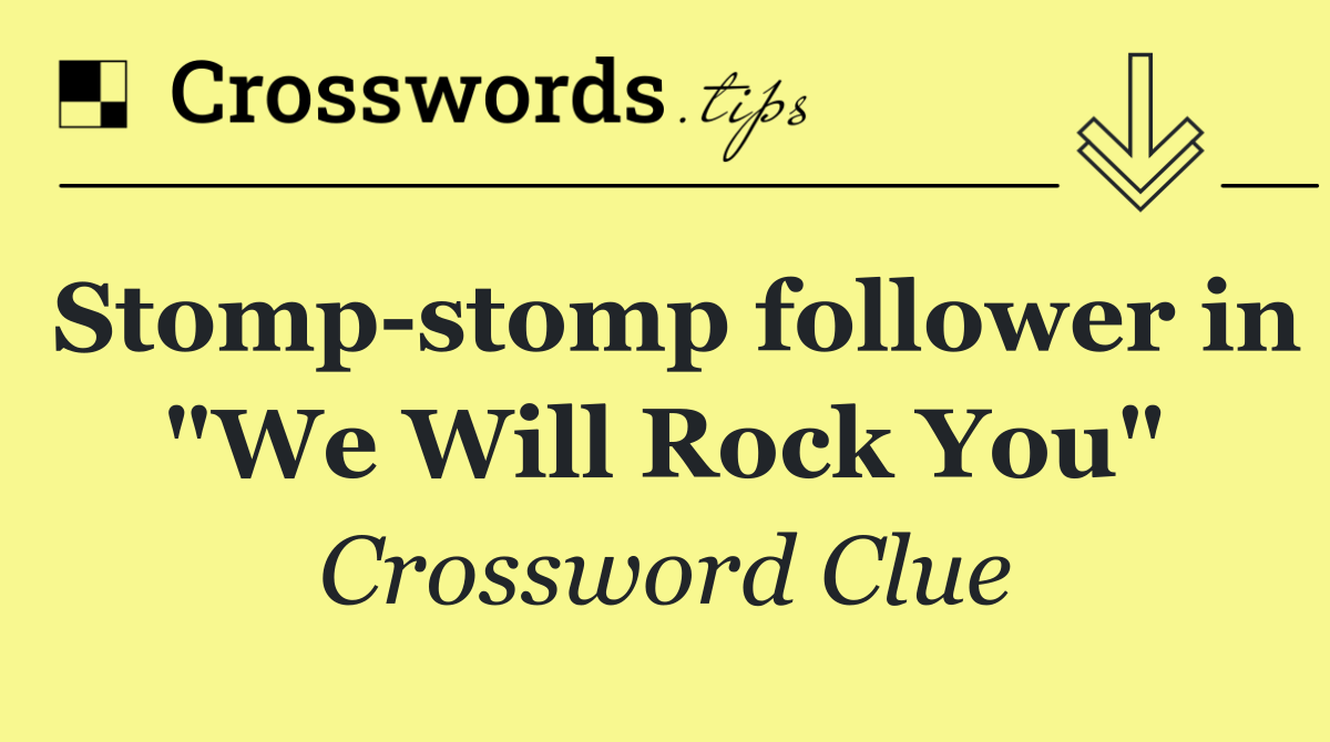 Stomp stomp follower in "We Will Rock You"