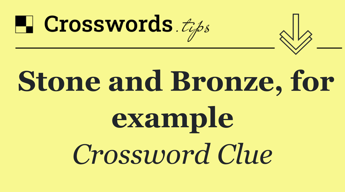 Stone and Bronze, for example