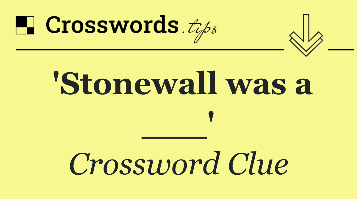 'Stonewall was a ___'
