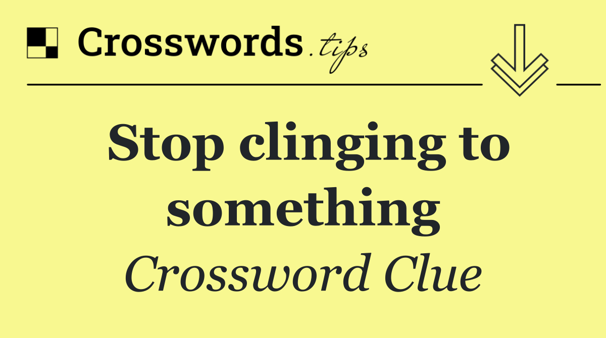 Stop clinging to something