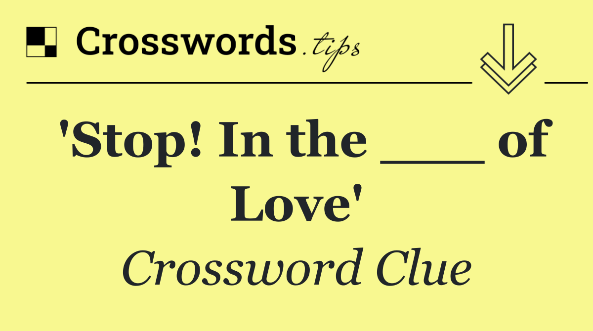 'Stop! In the ___ of Love'