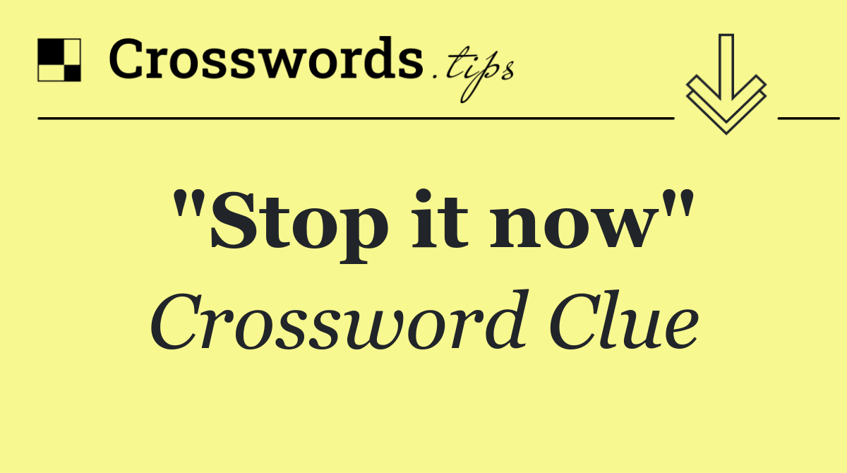 "Stop it now"